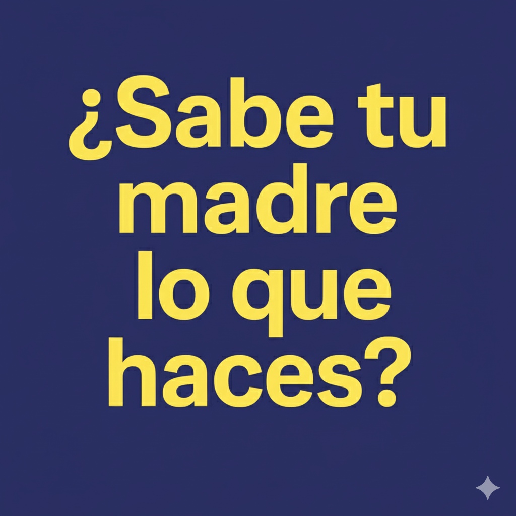 Mi madre no sabe lo que hago. Pero yo ya sí…